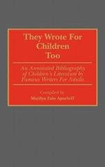 They Wrote for Children Too: An Annotated Bibliography of Children's Literature by Famous Writers for Adults