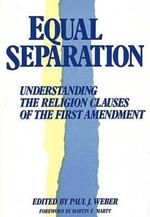 Equal Separation: Understanding the Religion Clauses of the First Amendment