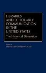 Libraries and Scholarly Communication in the United States: The Historical Dimension