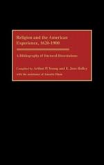 Religion and the American Experience, 1620-1900: A Bibliography of Doctoral Dissertations