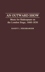 An Outward Show: Music for Shakespeare on the London Stage, 1660-1830