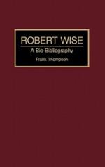 Robert Wise: A Bio-Bibliography