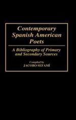 Contemporary Spanish American Poets: A Bibliography of Primary and Secondary Sources