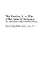 The Treaties of the War of the Spanish Succession: An Historical and Critical Dictionary