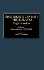 Eighteenth-Century White Slaves: Fugitive Notices; Volume I, Pennsylvania, 1729-1760