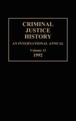 Criminal Justice History: An International Annual; Volume 13, 1992