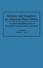 Mothers and Daughters in American Short Fiction: An Annotated Bibliography of Twentieth-Century Women's Literature