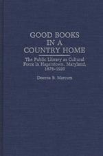 Good Books in a Country Home: The Public Library as Cultural Force in Hagerstown, Maryland, 1878-1920