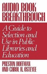 Audio Book Breakthrough: A Guide to Selection and Use in Public Libraries and Education