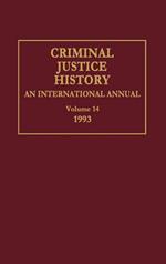 Criminal Justice History: An International Annual; Volume 14, 1993