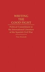 Writing the Good Fight: Political Commitment in the International Literature of the Spanish Civil War