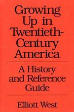 Growing Up in Twentieth-Century America: A History and Reference Guide