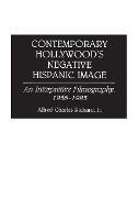 Contemporary Hollywood's Negative Hispanic Image: An Interpretive Filmography, 1956-1993