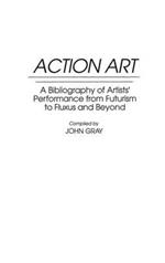 Action Art: A Bibliography of Artists' Performance from Futurism to Fluxus and Beyond