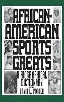 African-American Sports Greats: A Biographical Dictionary