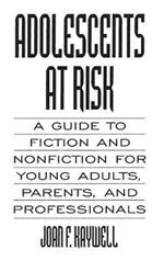 Adolescents At Risk: A Guide to Fiction and Nonfiction for Young Adults, Parents, and Professionals