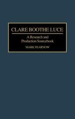 Clare Boothe Luce: A Research and Production Sourcebook