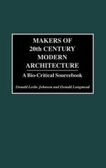 Makers of 20th Century Modern Architecture: A Bio-Critical Sourcebook