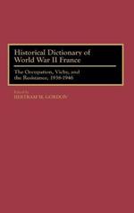 Historical Dictionary of World War II France: The Occupation, Vichy, and the Resistance, 1938-1946