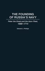 The Founding of Russia's Navy: Peter the Great and the Azov Fleet, 1688-1714