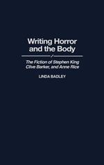 Writing Horror and the Body: The Fiction of Stephen King, Clive Barker, and Anne Rice