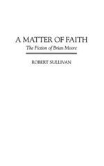 A Matter of Faith: The Fiction of Brian Moore