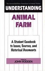 Understanding Animal Farm: A Student Casebook to Issues, Sources, and Historical Documents