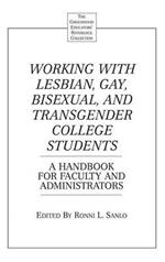 Working with Lesbian, Gay, Bisexual, and Transgender College Students: A Handbook for Faculty and Administrators