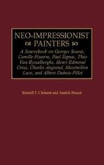 Neo-Impressionist Painters: A Sourcebook on Georges Seurat, Camille Pissarro, Paul Signac, Theo Van Rysselberghe, Henri Edmond Cross, Charles Angrand, Maximilien Luce, and Albert Dubois-Pillet