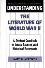 Understanding the Literature of World War II: A Student Casebook to Issues, Sources, and Historical Documents