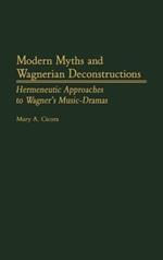 Modern Myths and Wagnerian Deconstructions: Hermeneutic Approaches to Wagner's Music-Dramas