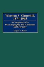 Winston S. Churchill, 1874-1965: A Comprehensive Historiography and Annotated Bibliography