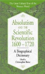 Absolutism and the Scientific Revolution, 1600-1720: A Biographical Dictionary