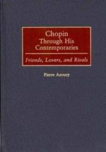 Chopin Through His Contemporaries: Friends, Lovers, and Rivals