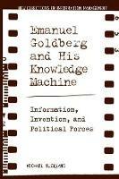 Emanuel Goldberg and His Knowledge Machine: Information, Invention, and Political Forces
