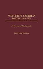 Anglophone Caribbean Poetry, 1970-2001: An Annotated Bibliography