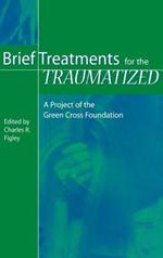 Brief Treatments for the Traumatized: A Project of the Green Cross Foundation