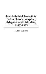 Joint Industrial Councils in British History: Inception, Adoption, and Utilization, 1917-1939