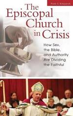 The Episcopal Church in Crisis: How Sex, the Bible, and Authority Are Dividing the Faithful