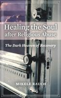 Healing the Soul after Religious Abuse: The Dark Heaven of Recovery