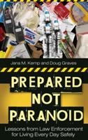 Prepared Not Paranoid: Lessons from Law Enforcement for Living Every Day Safely