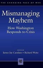 Mismanaging Mayhem: How Washington Responds to Crisis