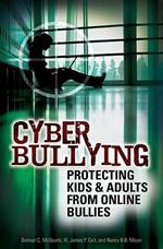 Cyber Bullying: Protecting Kids and Adults from Online Bullies