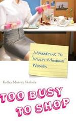 Too Busy to Shop: Marketing to Multi-Minding Women