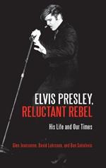 Elvis Presley, Reluctant Rebel: His Life and Our Times