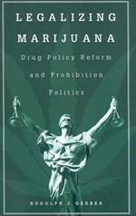 Legalizing Marijuana: Drug Policy Reform and Prohibition Politics