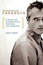 Understanding Paranoia: A Guide for Professionals, Families, and Sufferers