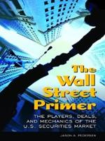 The Wall Street Primer: The Players, Deals, and Mechanics of the U.S. Securities Market