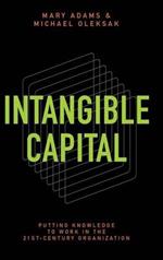 Intangible Capital: Putting Knowledge to Work in the 21st-Century Organization