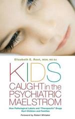 Kids Caught in the Psychiatric Maelstrom: How Pathological Labels and 